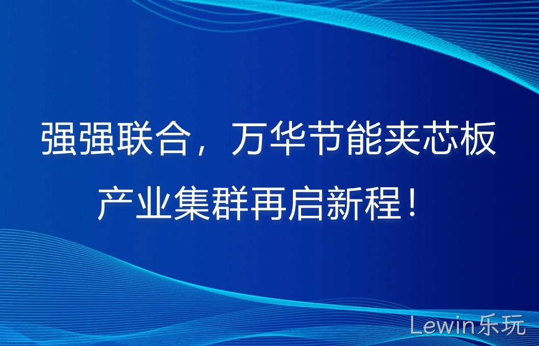 强强联合，Lewin乐玩夹芯板产业集群再启新程！